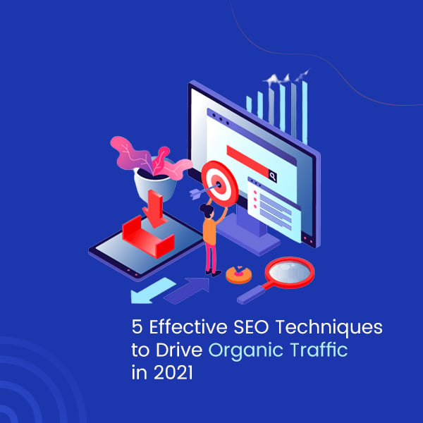 5 Effective SEO Techniques to Drive Organic Traffic in 2021