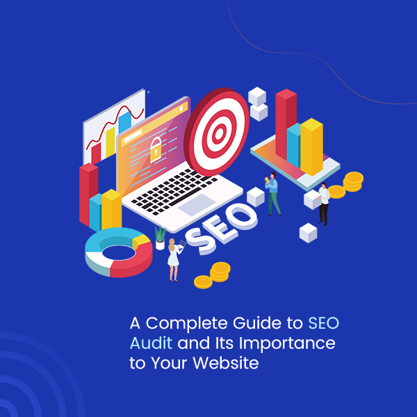 A Complete Guide to SEO Audit and Its Importance to Your Website