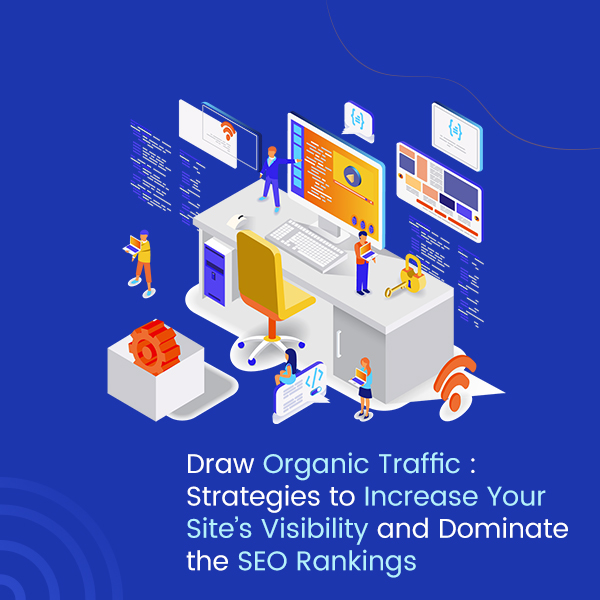 Draw Organic Traffic Strategies to Increase Your Site’s Visibility and Dominate the SEO Rankings