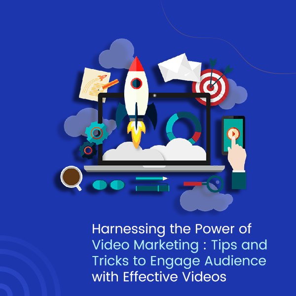 Harnessing the Power of Video Marketing Tips and Tricks to Engage Audience with Effective Videos