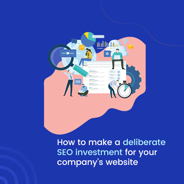 How to make a deliberate SEO investment for your company’s website