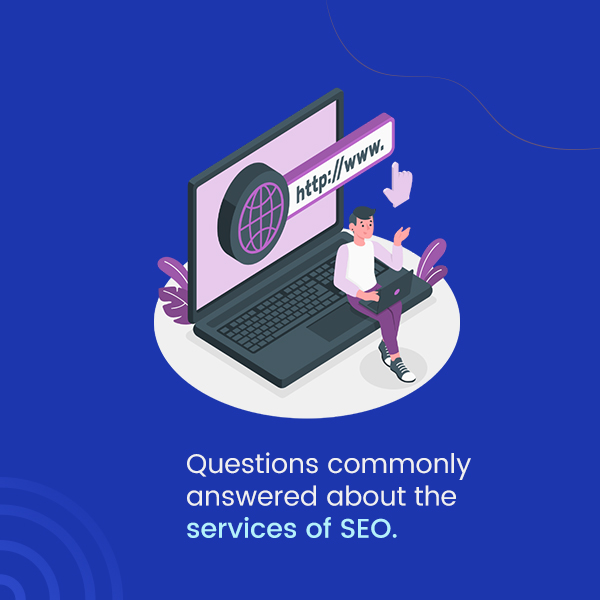 Questions commonly answered about the services of SEO