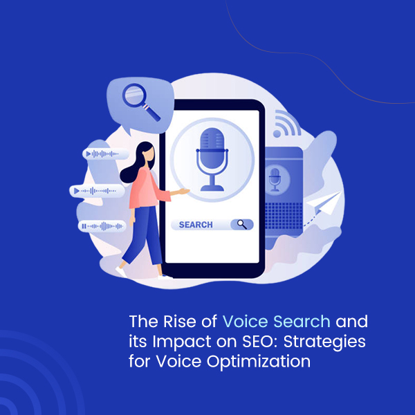 The Rise of Voice Search and its Impact on SEO Strategies for Voice Optimization