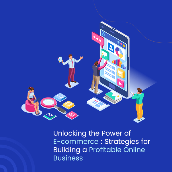Unlocking the Power of E-commerce Strategies for Building a Profitable Online Business