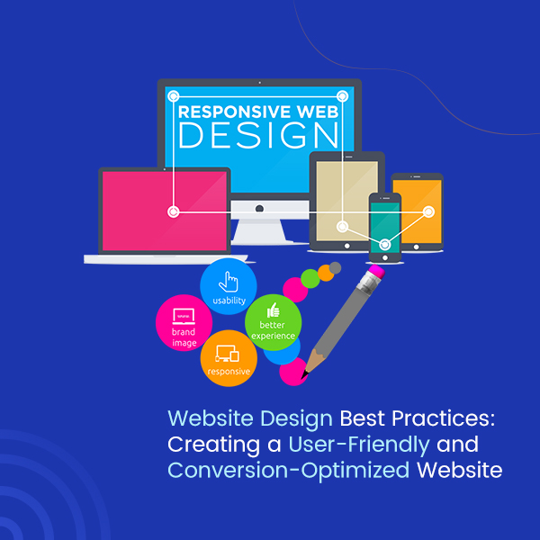 Website Design Best Practices Creating a User-Friendly and Conversion-Optimized Website