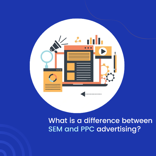 What is a difference between SEM and PPC advertising